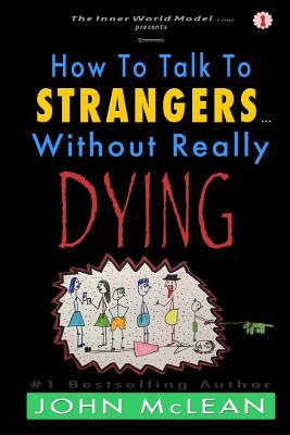 How to Talk to Strangers...Without Really Dying by John McLean