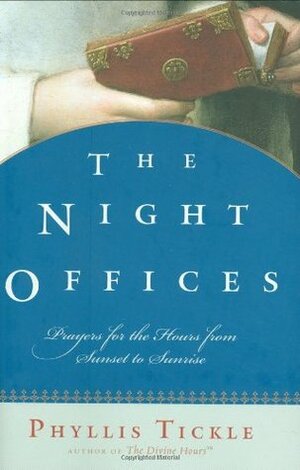 The Night Offices: Prayers for the Hours from Sunset to Sunrise by Phyllis A. Tickle