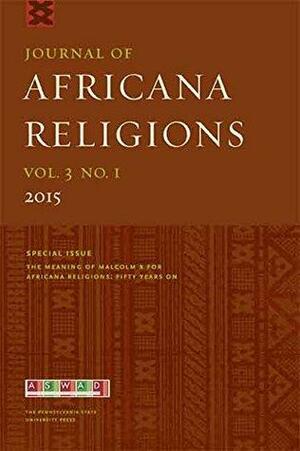 Journal of Africana Religions V3.1: The Meaning of Malcolm X for Africana Religions: Fifty Years On by Emily Jane O'Dell, Terrence L. Johnson, Sylvester A. Johnson, Eboni Marshall Turman, Cedric Dewayne Burrows, Juan M. Floyd-Thomas, Alex Lubin, Edward E. Curtis IV, Hussein Rashid, Maytha Alhassen, Saladin Ambar