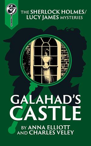 Galahad's Castle: A Sherlock Holmes and Lucy James Mystery by Anna Elliott, Anna Elliott, Charles Veley