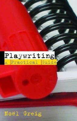 Playwriting: A Practical Guide by Noël Greig