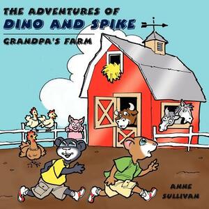 The Adventures of Dino and Spike: Grandpa's Farm by Anne Sullivan