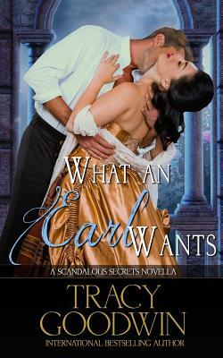 What an Earl Wants: A Scandalous Secrets Novella by Tracy Goodwin