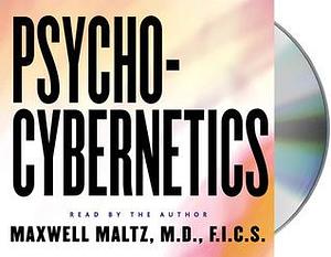 Psycho-Cybernetics: How to Use the Power of Self-Image Psychology for Success by Maxwell Maltz, Maxwell Maltz