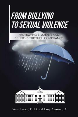From Bullying to Sexual Violence: Protecting Students and Schools Through Compliance by Steve Cohen