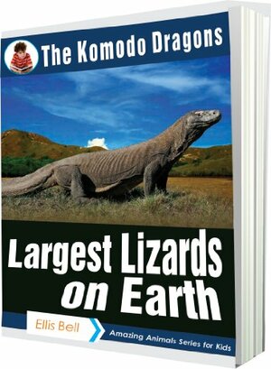 Komodo Dragons, The World's Largest Lizards - Amazing Animals Series for Kids by Ellis Bell