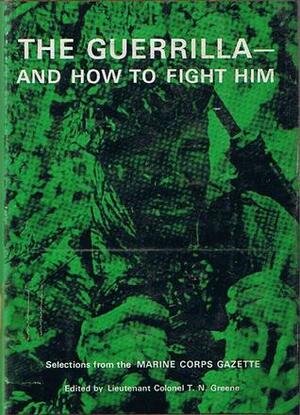 The Guerrilla- And How To Fight Him (Selections from the Marine Corps Gazette) by Võ Nguyên Giáp, Samuel B. Griffith, J.C. Murray, Rowland S.N. Mans, E.L. Katzenbach Jr., Michael Spark, Roger Hilsman, Hilaire Bethouart, Ernst von Dohnanyi, John W. Shy, B.I.S. Gourlay, T.N. Greene, Peter Paret, Bernard B. Fall, W.W. Rostow