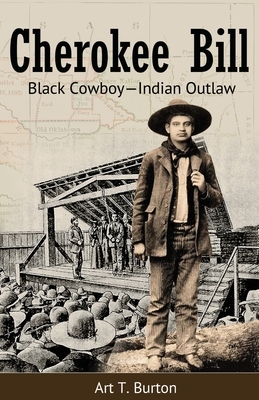 Cherokee Bill: Black Cowboy-Indian Outlaw by Arthur T. Burton