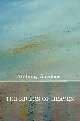 The Rivers of Heaven by Anthony Gardner