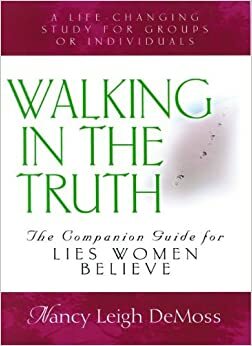 Walking in the Truth - Companion Study for Lies Women Believe by Nancy Leigh DeMoss