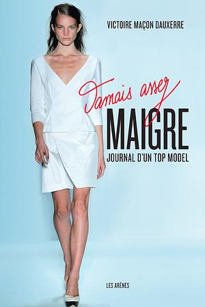 Jamais assez maigre : journal d'un top model by Victoire Dauxerre