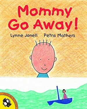 Mommy Go Away! by Petra Mathers, Lynne Jonell