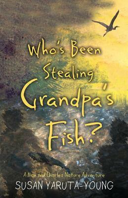Who's Been Stealing Grandpa's Fish?: A Max and Charles Nature Adventure by Susan Yaruta-Young