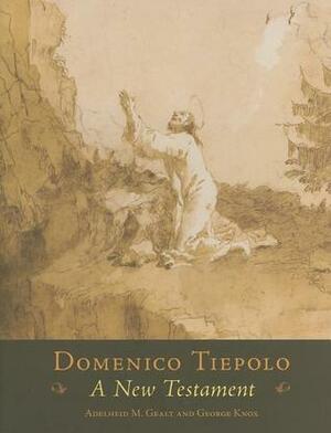Domenico Tiepolo: A New Testament by Adelheid M. Gealt, George Knox