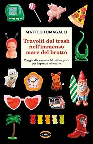 Travolti dal trash nell'immenso mare del brutto by Matteo Fumagalli