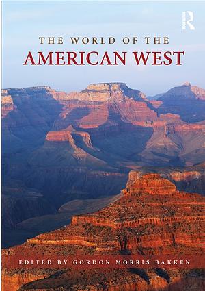 The World of the American West by Gordon Morris Bakken