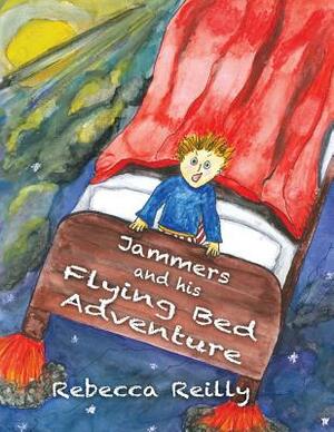 Jammers and his Flying Bed Adventure by John Reilly, Rebecca Reilly