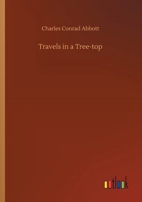 Travels in a Tree-top by Charles Conrad Abbott