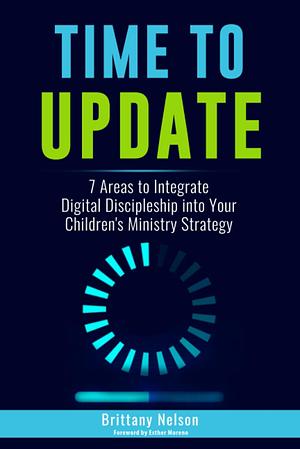 Time to Update: 7 Areas to Integrate Digital Discipleship Into Your Children's Ministry Strategy by Brittany Nelson