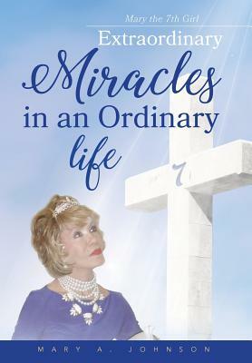 Extraordinary Miracles in an Ordinary Life.. by Mary Johnson