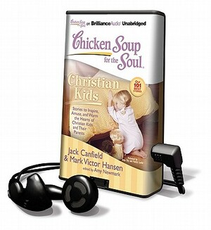 Chicken Soup for the Soul: Christian Kids: Stories to Inspire, Amuse, and Warm the Hearts of Christian Kids and Their Parents by Tanya Eby, Amy Newmark, Jack Canfield