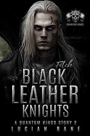 Black Leather Knights--Fetch by Lucian Bane, Lucian Bane