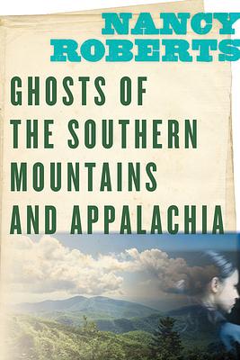 Ghosts of the Southern Mountains and Appalachia by Nancy Roberts