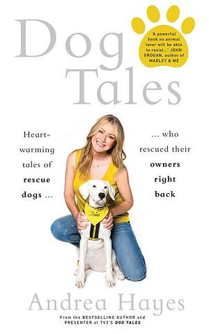 Dog Tales: Heart-warming stories of rescue dogs who rescued their owners right back by Andrea Hayes