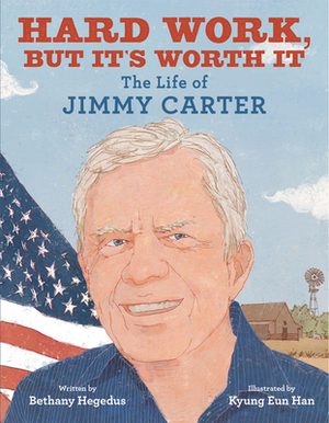 Hard Work, But It's Worth It: The Life of Jimmy Carter by Bethany Hegedus