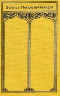 Science Fiction by Gaslight: A History and Anthology of Science Fiction in the Popular Magazines, 1891-1911 (Classics of Science Fiction) by Grant Allen, William Hope Hodgson, Fred M. White, Ellis Parker Butler, Thomas J. Vivian, Warren Earle, L.T. Meade, Sam Moskowitz, Robert Eustace, Frank Lillie Pollock, Robert Barr, Hugh S. Johnson, Edgar Mayhew Bacon, George Daulton, Grena J. Bennett, Charles H. Palmer, Will A. Page, Jules Verne, Walter Wood, H.G. Bishop, J.B. Harris-Burland, Howard R. Garis, Harriet Prescott Spofford, George Chetwynd Griffith, Don Mark Lemon, Wardon Allan Curtis, Roy L. McCardell, H.G. Wells