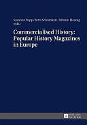 Commercialised History: Popular History Magazines in Europe : Approaches to a Historico-cultural Phenomenon as the Basis for History Teaching by Miriam Hannig, Jutta Schumann, Susanne Popp