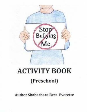 Stop Bullying Me Activity Book Preschool by Shabarbara Best- Everette