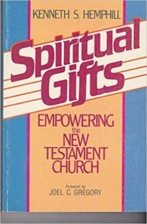 Spiritual Gifts: Empowering The New Testament Church by Kenneth S. Hemphill