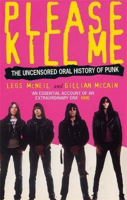 Please Kill Me: The Uncensored Oral History of Punk by Legs McNeil, Gillian McCain