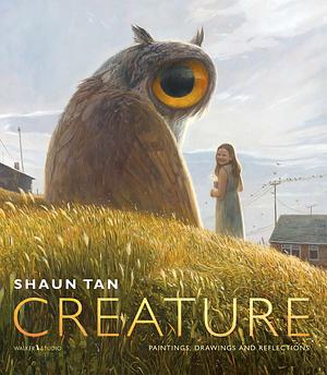 Creature: Paintings, Drawings and Reflections by Shaun Tan