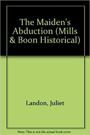 The Maiden's Abduction by Juliet Landon