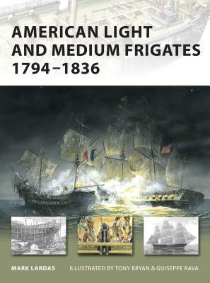 American Light and Medium Frigates, 1794-1836 by Mark Lardas