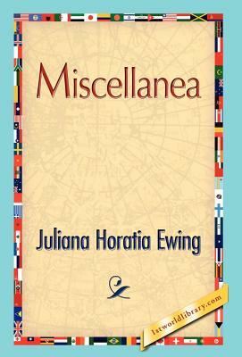 Miscellanea by Horatia Ewing Juliana Horatia Ewing, Juliana Horatia Ewing