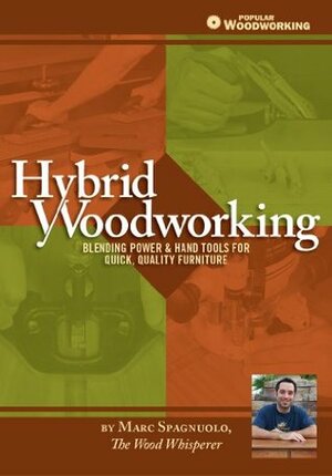 Hybrid Woodworking: Blending Power & Hand Tools for Quick, Quality Furniture (Popular Woodworking) by Marc Spagnuolo