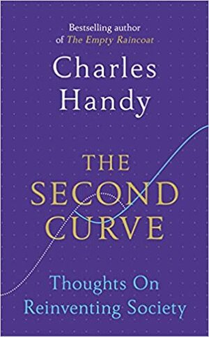 The Second Curve: Thoughts on Reinventing Society by Charles Handy