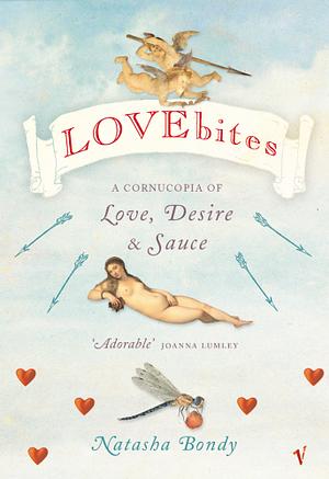 Lovebites: A Cornucopia of Love, Desire & Sauce by Natasha Bondy