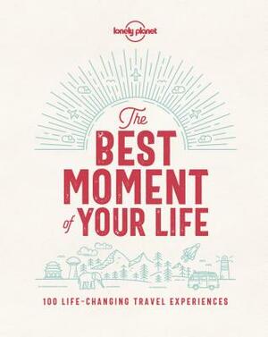 The Best Moment of Your Life by Lonely Planet
