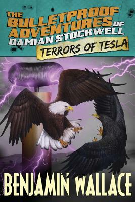 Terrors of Tesla (The Bulletproof Adventures of Damian Stockwell) by Benjamin Wallace