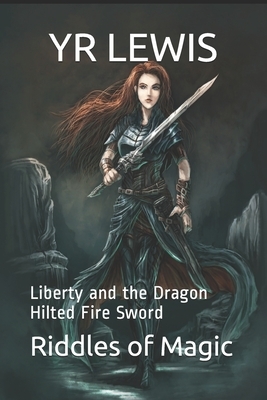 The Riddles of Magic: Liberty and the Dragon Hilted Fire Sword by Y. R. Lewis