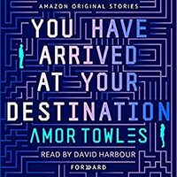 You Have Arrived at Your Destination by Amor Towles