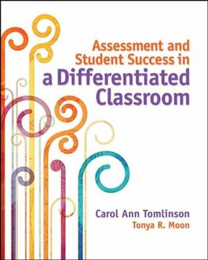 Assessment and Student Success in a Differentiated Classroom by Carol Ann Tomlinson, Tonya R. Moon