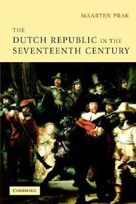 The Dutch Republic in the Seventeenth Century by Maarten Prak, Diane Webb