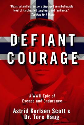 Defiant Courage: A WWII Epic of Escape and Endurance by Tore Haug, Astrid Karlsen Scott