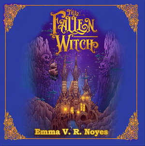 The Fallen Witch by Emma V.R. Noyes