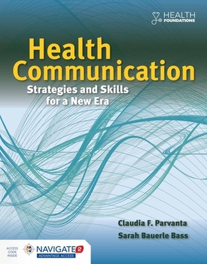 Health Communication: Strategies and Skills for a New Era: Strategies and Skills for a New Era by Sarah Bass, Claudia Parvanta